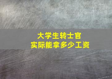 大学生转士官 实际能拿多少工资